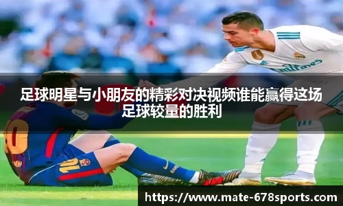 足球明星与小朋友的精彩对决视频谁能赢得这场足球较量的胜利